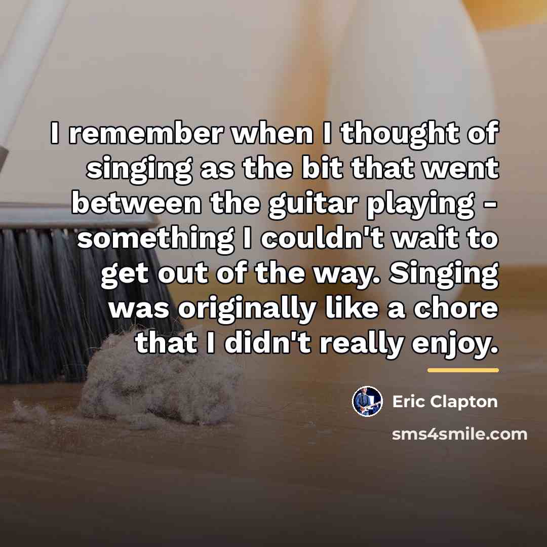 “I remember when I thought of singing as the bit…” quote by Eric Clapton