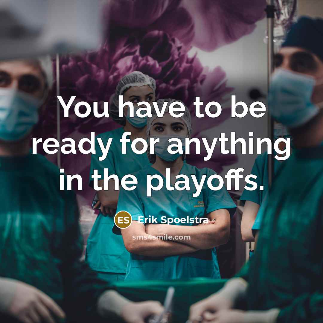 “You have to be ready for anything in the playoffs.…” quote by Erik Spoelstra