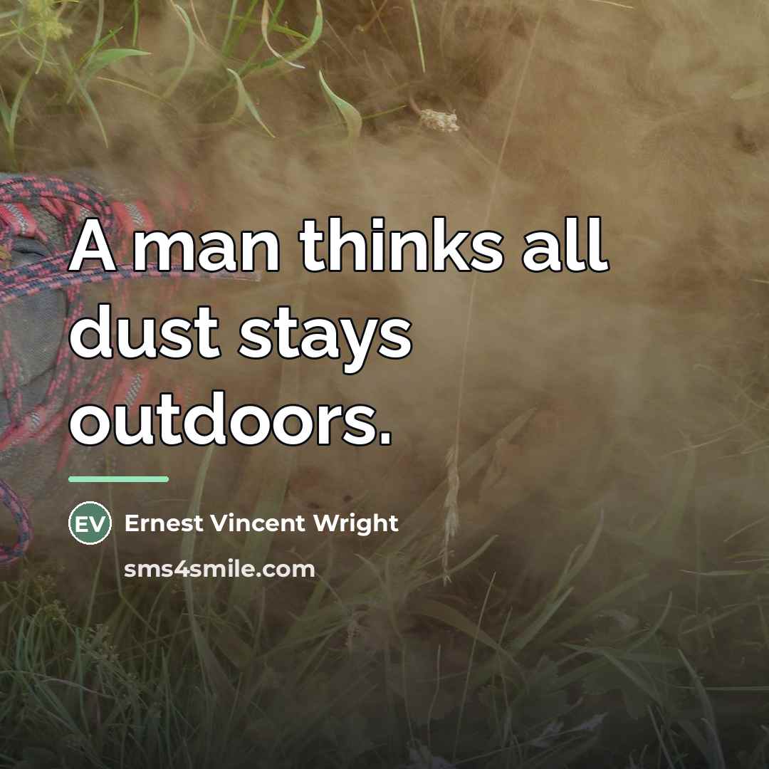 “A man thinks all dust stays outdoors.…” quote by Ernest Vincent Wright