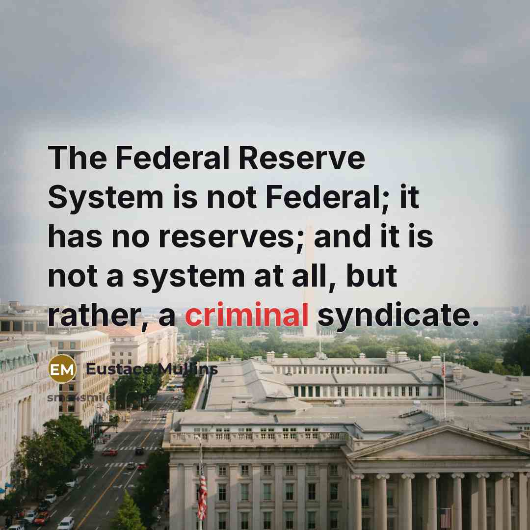 “The Federal Reserve System is not Federal; it has no…” quote by Eustace Mullins