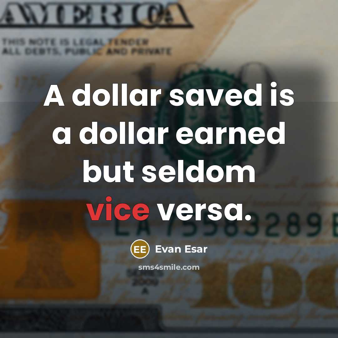 “A dollar saved is a dollar earned but seldom vice…” quote by Evan Esar