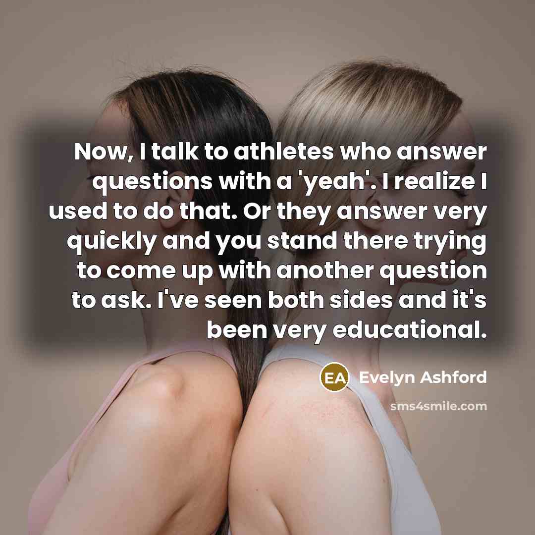 “Now, I talk to athletes who answer questions with a…” quote by Evelyn Ashford