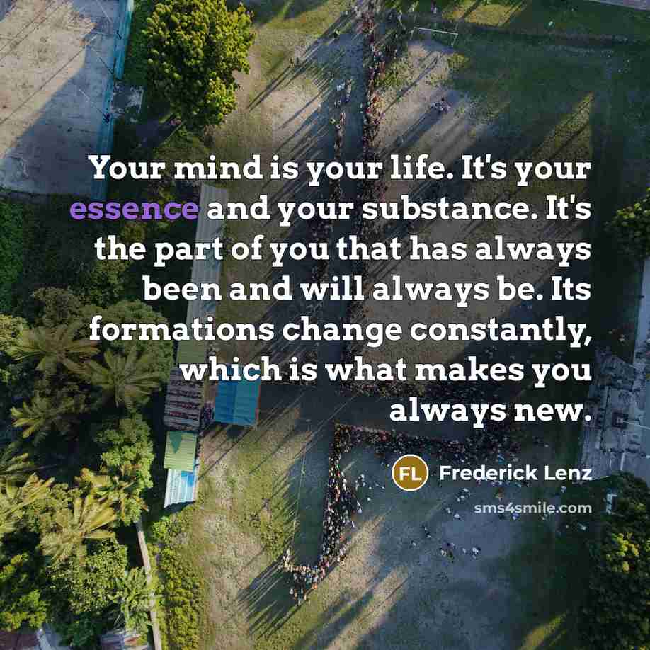 “Your mind is your life. It's your essence and your…” quote by Frederick Lenz