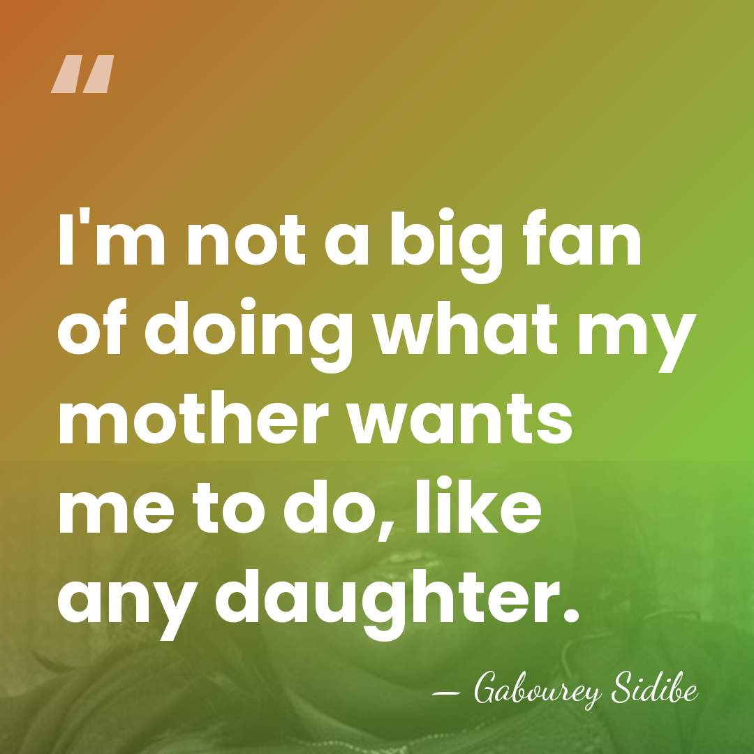 I'm not a big fan of doing what my mother wants me&hellip; - Gabourey Sidibe