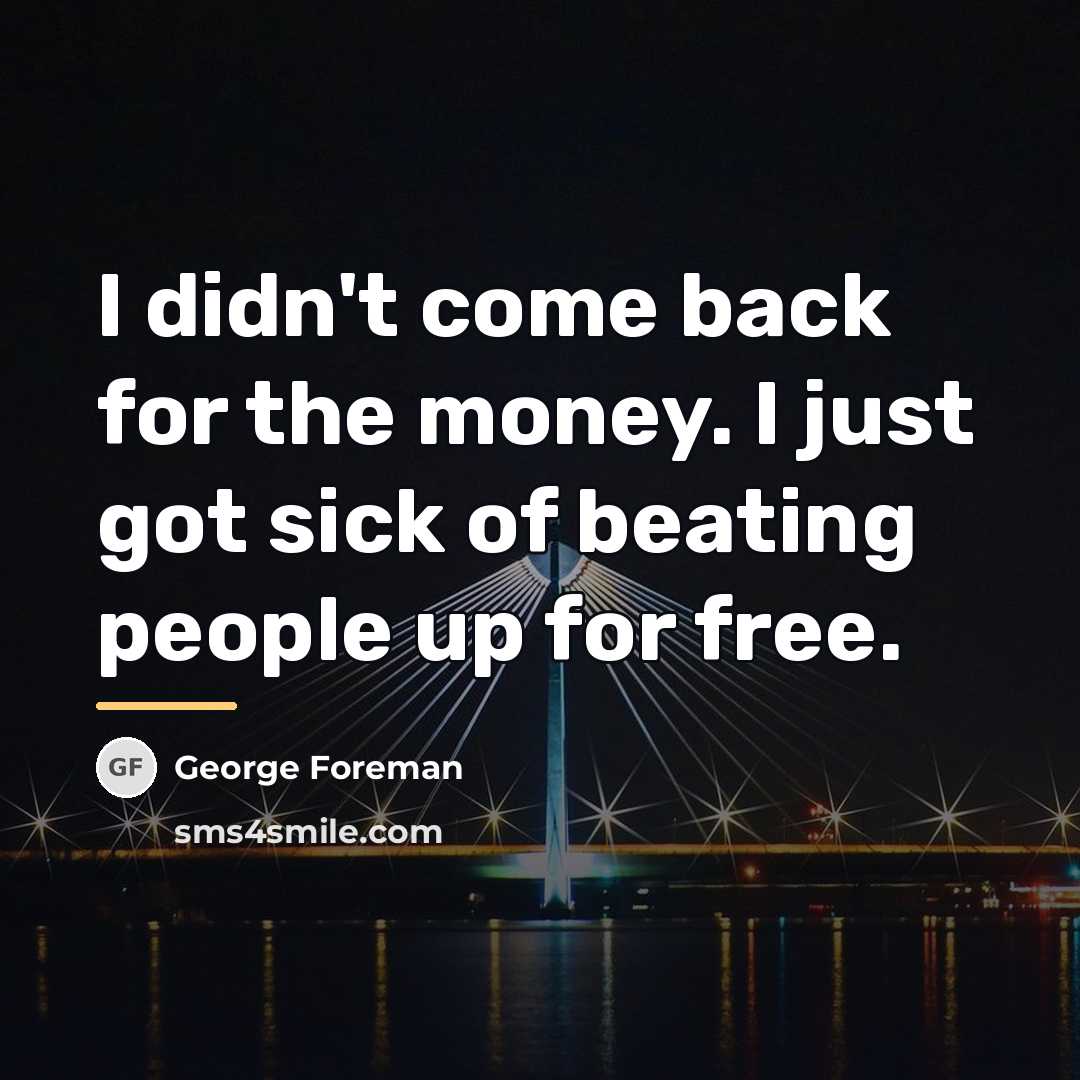 “I didn't come back for the money. I just got…” quote by George Foreman