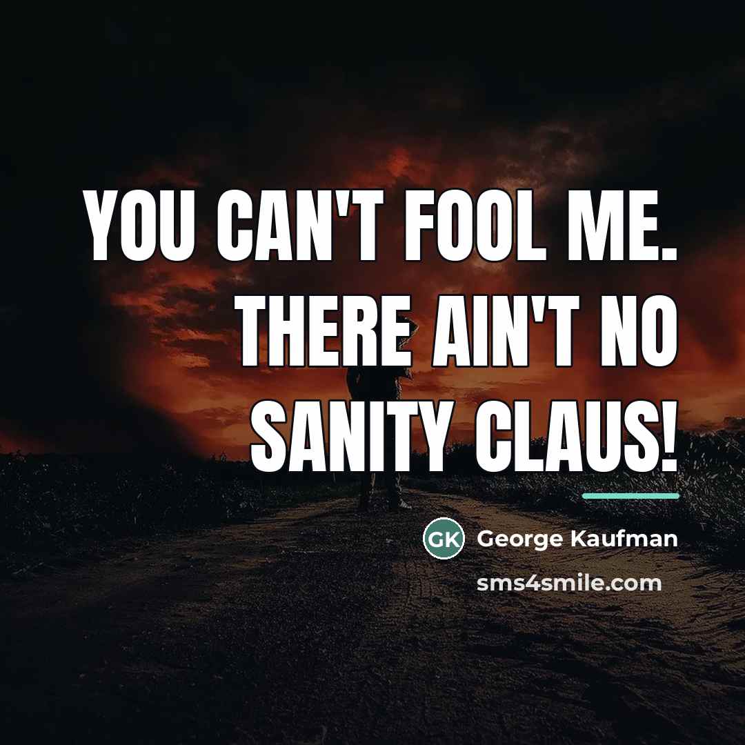 “You can't fool me. There ain't no Sanity Claus!…” quote by George Kaufman