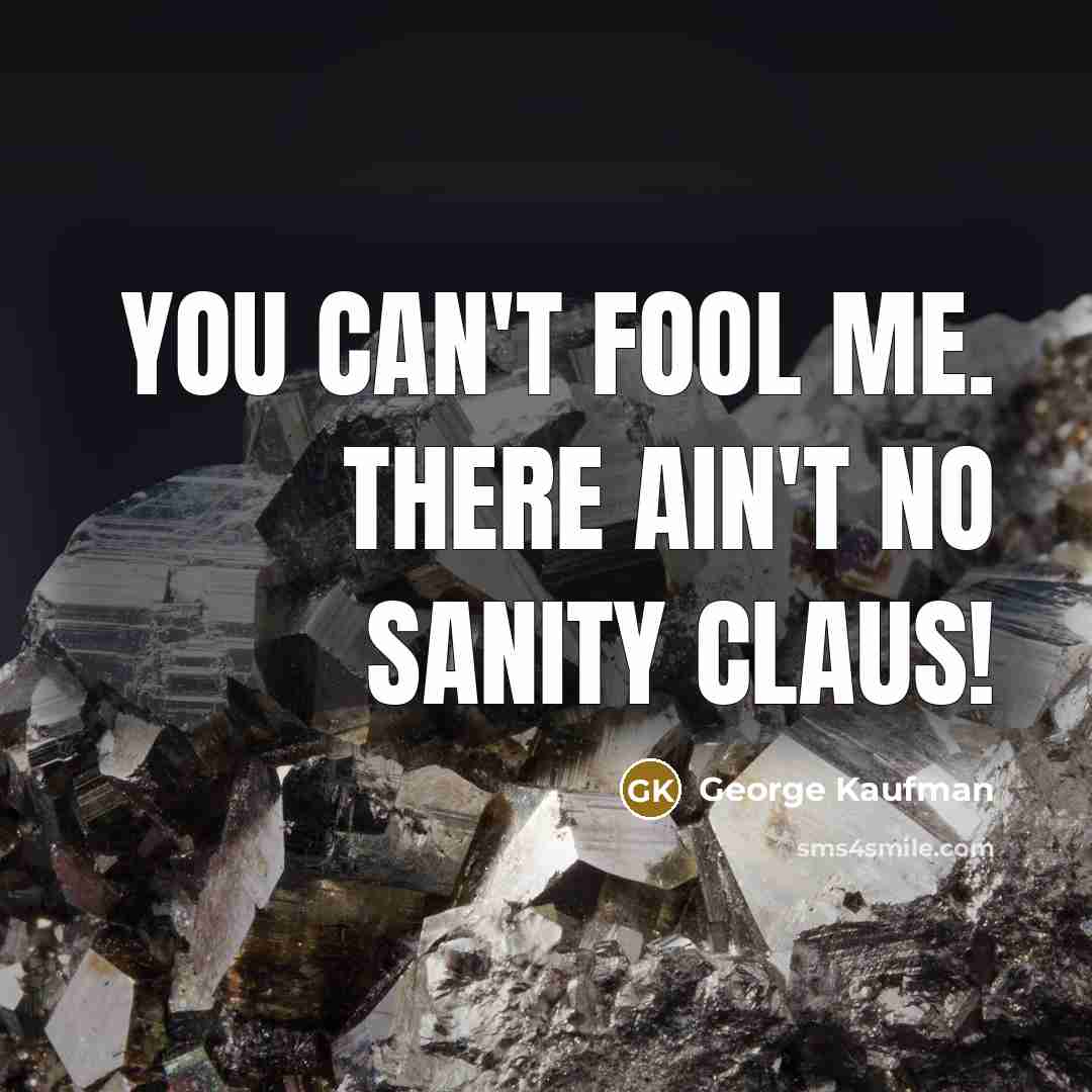 “You can't fool me. There ain't no Sanity Claus!” quote by George Kaufman