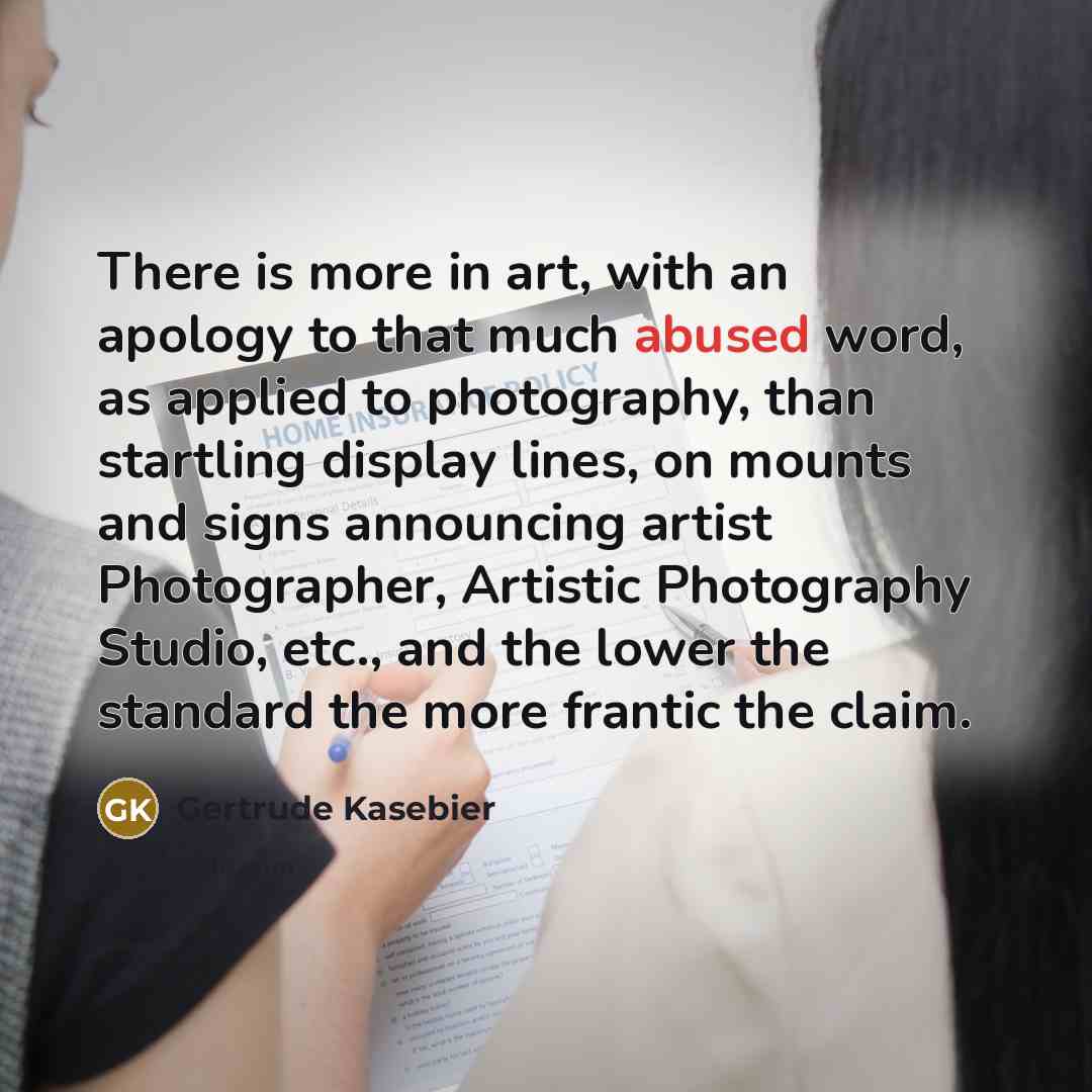 “There is more in art, with an apology to that…” quote by Gertrude Kasebier