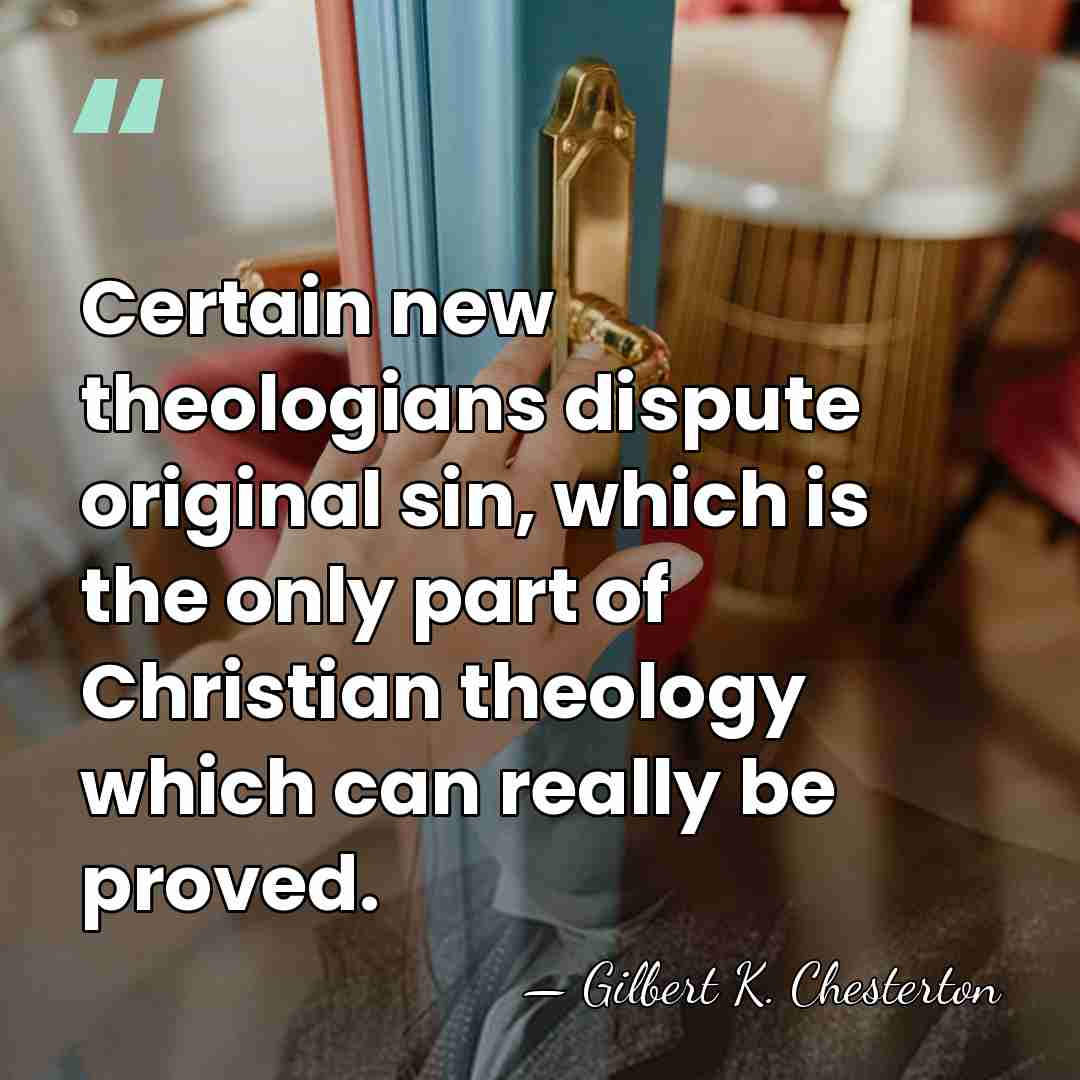 Certain new theologians dispute original sin, which is the only part of&hellip; - Gilbert K. Chesterton
