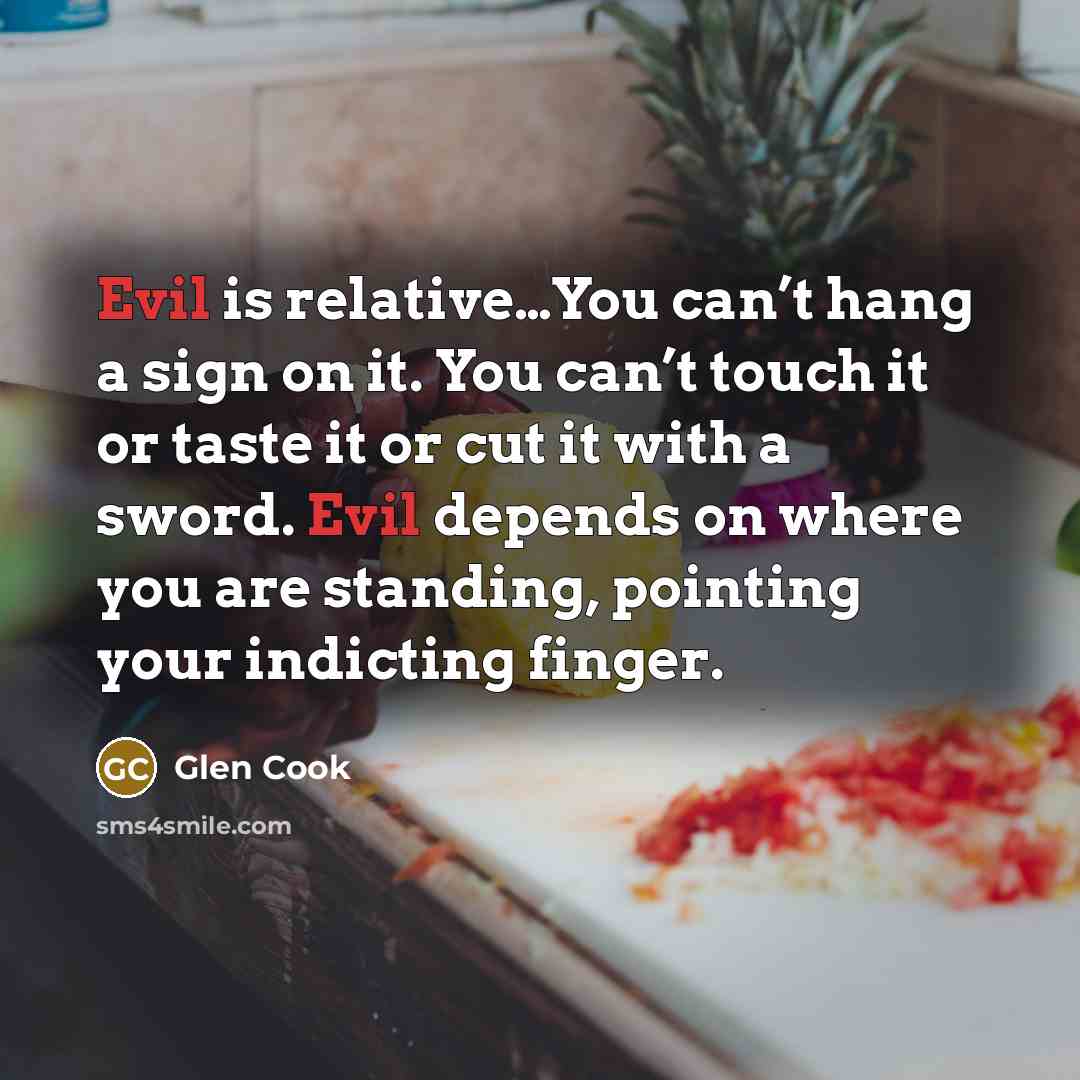“Evil is relative…You can’t hang a sign on it. You…” quote by Glen Cook