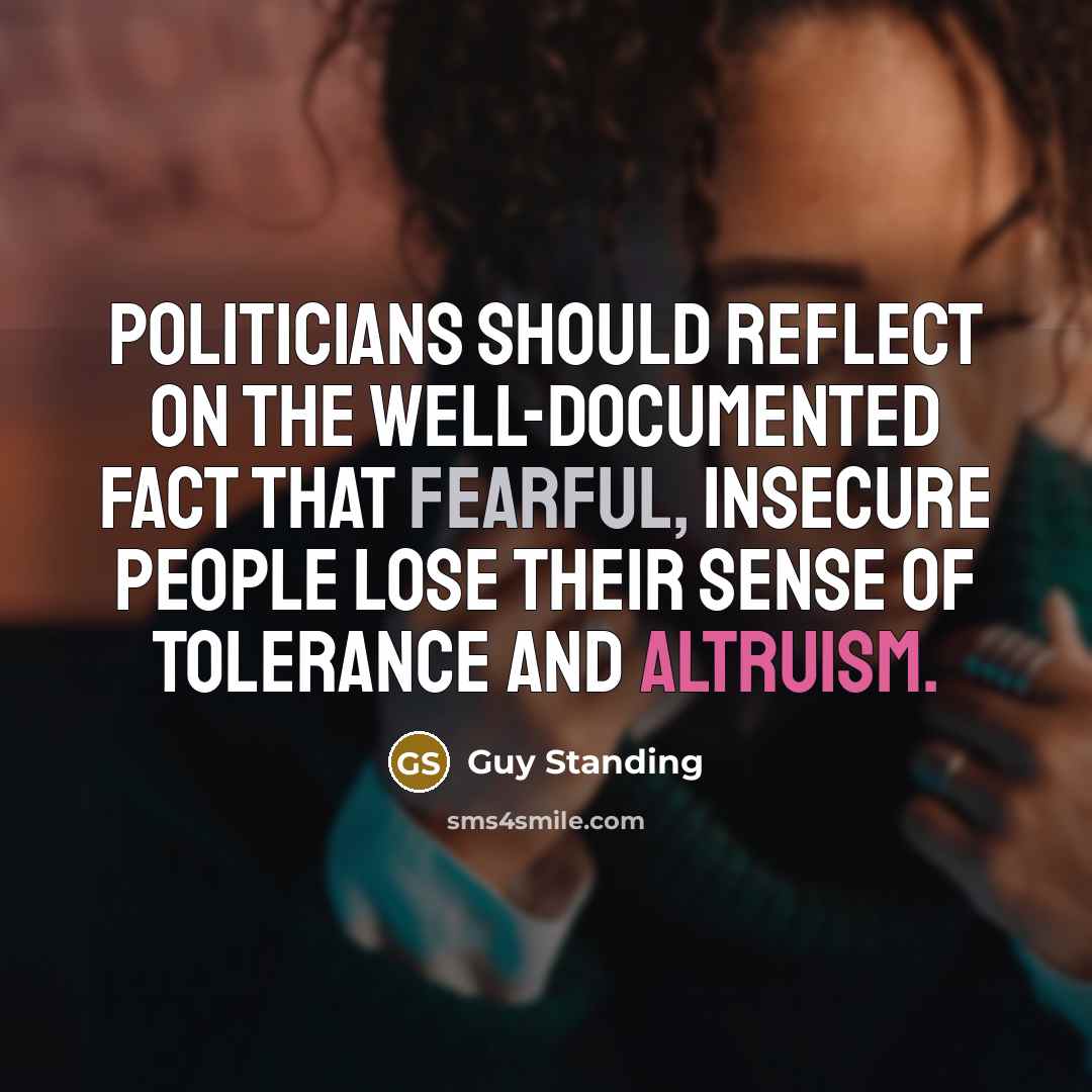 “Politicians should reflect on the well-documented fact that fearful, insecure…” quote by Guy Standing