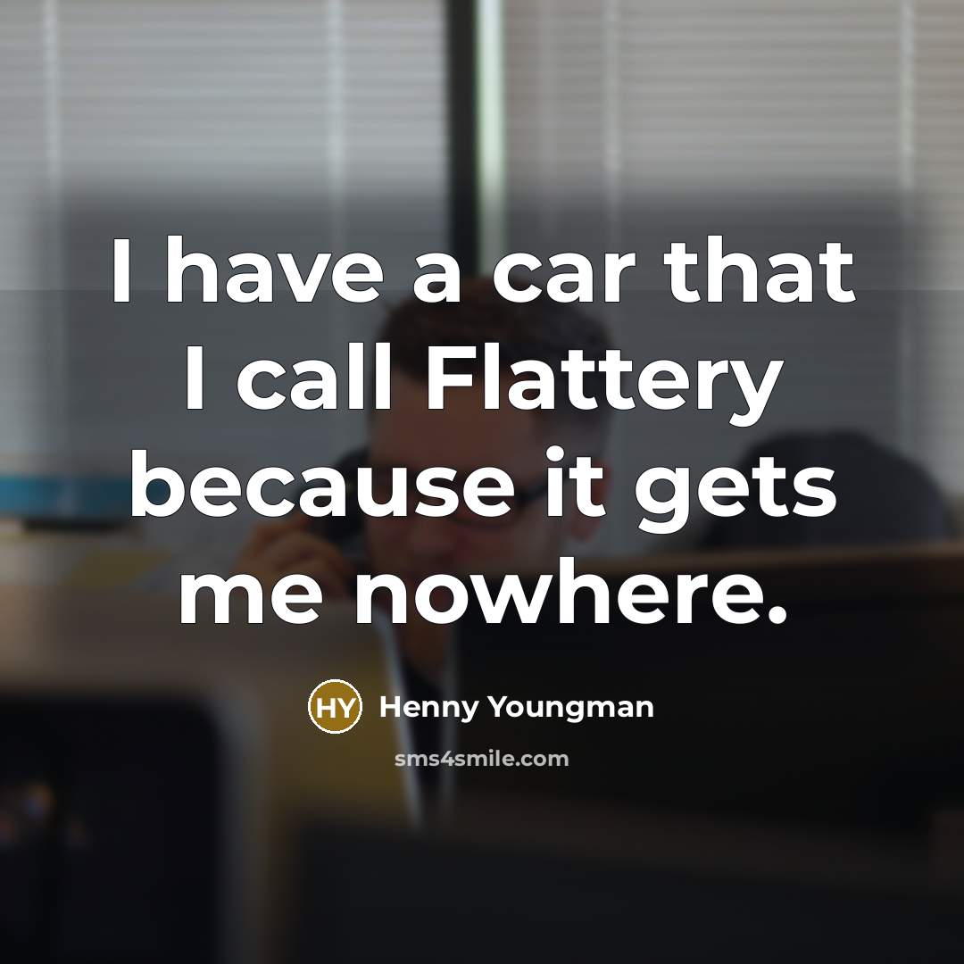 “I have a car that I call Flattery because it…” quote by Henny Youngman