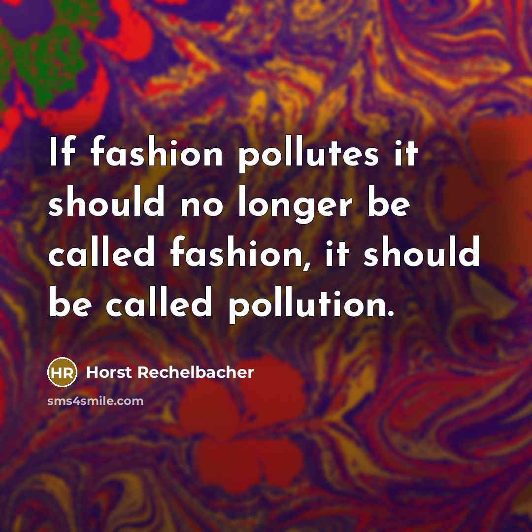 “If fashion pollutes it should no longer be called fashion,…” quote by Horst Rechelbacher