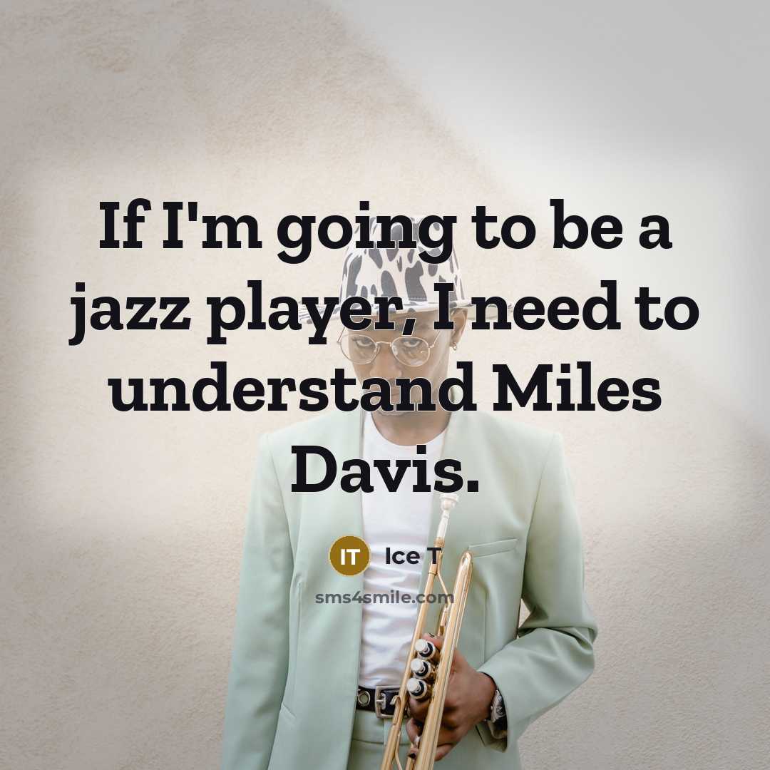 “If I'm going to be a jazz player, I need…” quote by Ice T