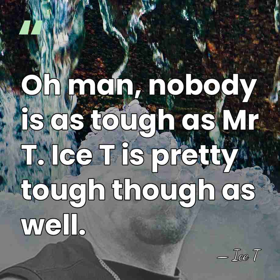 Oh man, nobody is as tough as Mr T. Ice T is&hellip; - Ice T