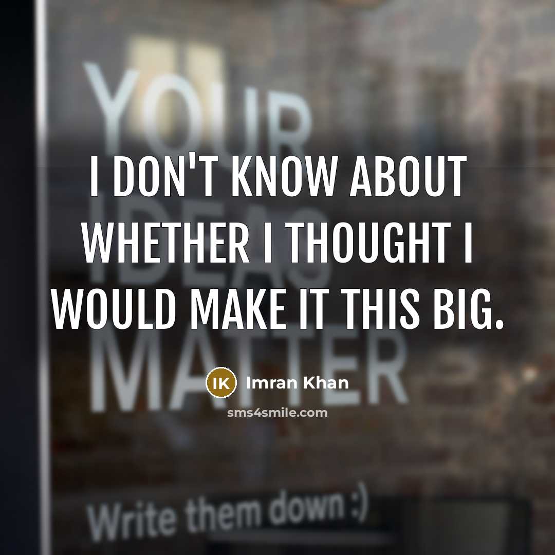 “I don't know about whether I thought I would make…” quote by Imran Khan