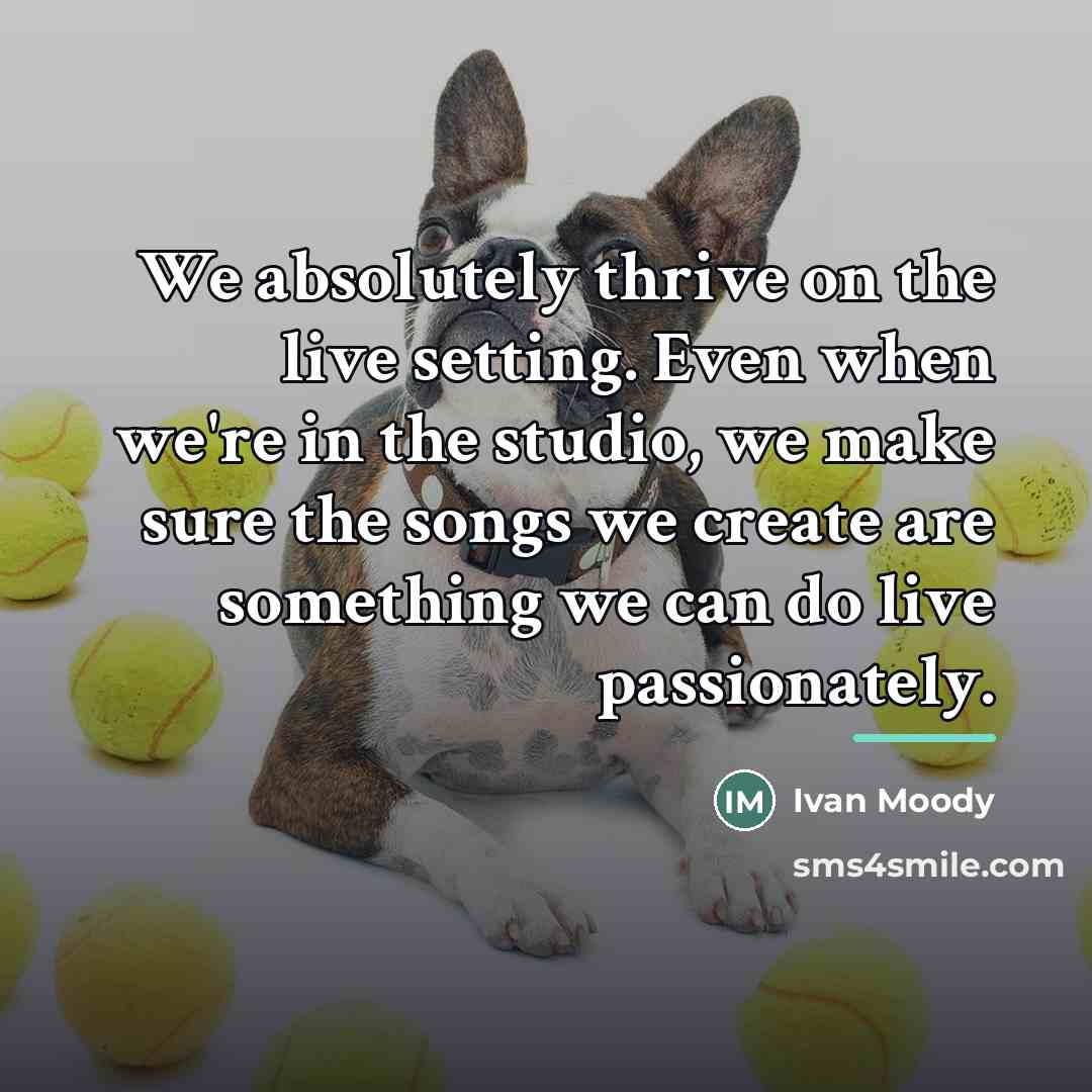 “We absolutely thrive on the live setting. Even when we're…” quote by Ivan Moody