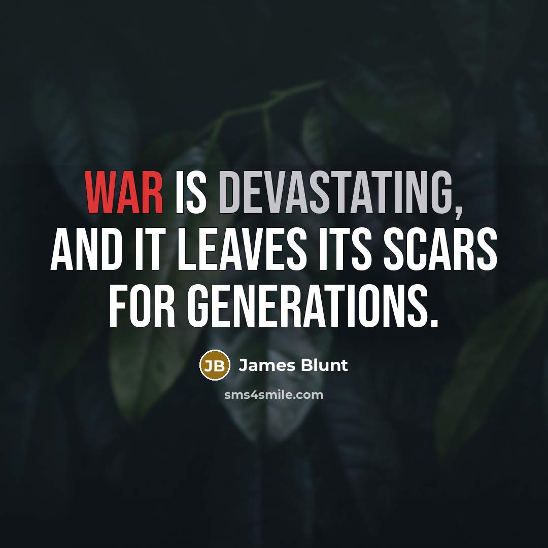“War is devastating, and it leaves its scars for generations.” quote by James Blunt
