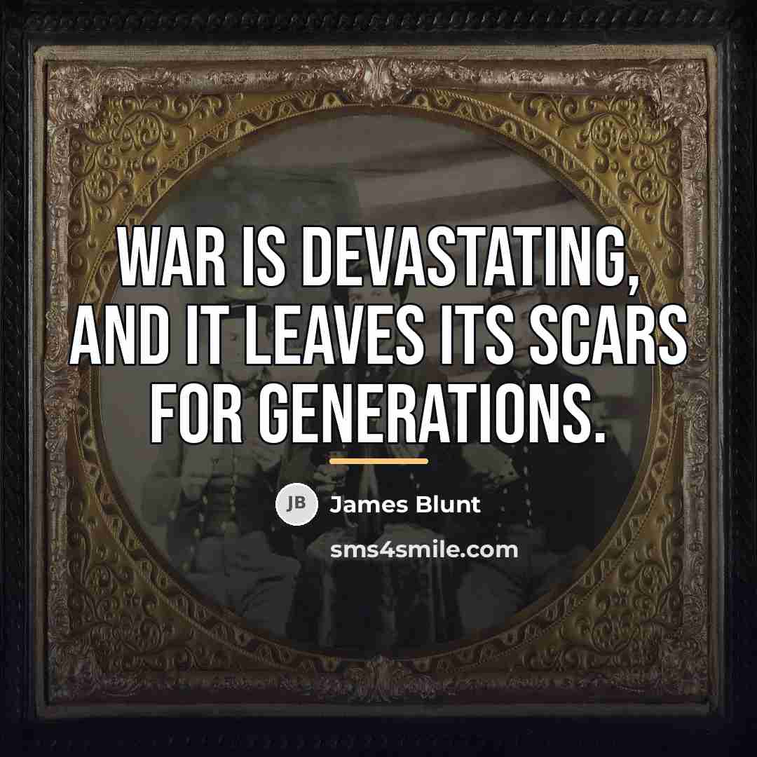 “War is devastating, and it leaves its scars for generations.…” quote by James Blunt