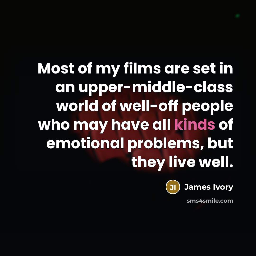 “Most of my films are set in an upper-middle-class world…” quote by James Ivory