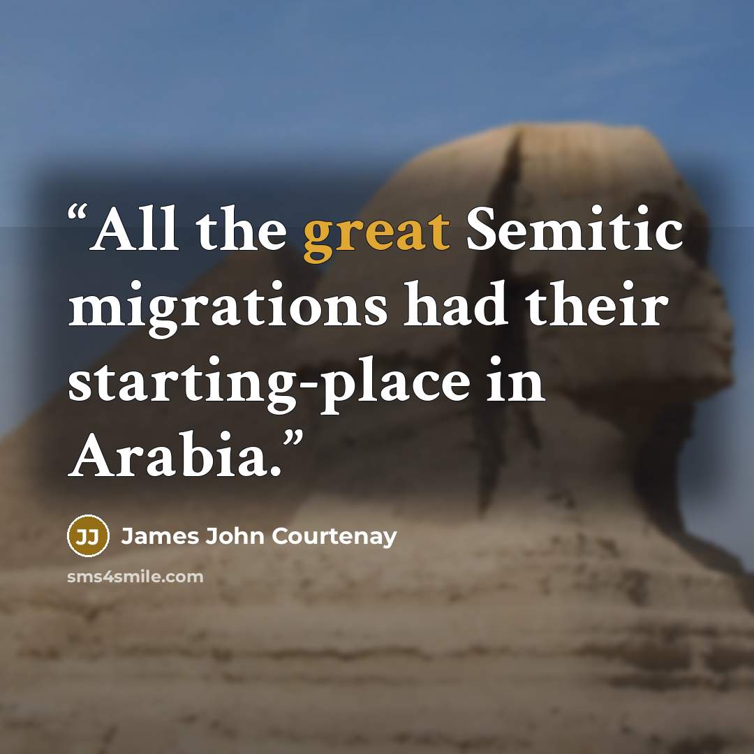 “All the great Semitic migrations had their starting-place in Arabia.” quote by James John Courtenay
