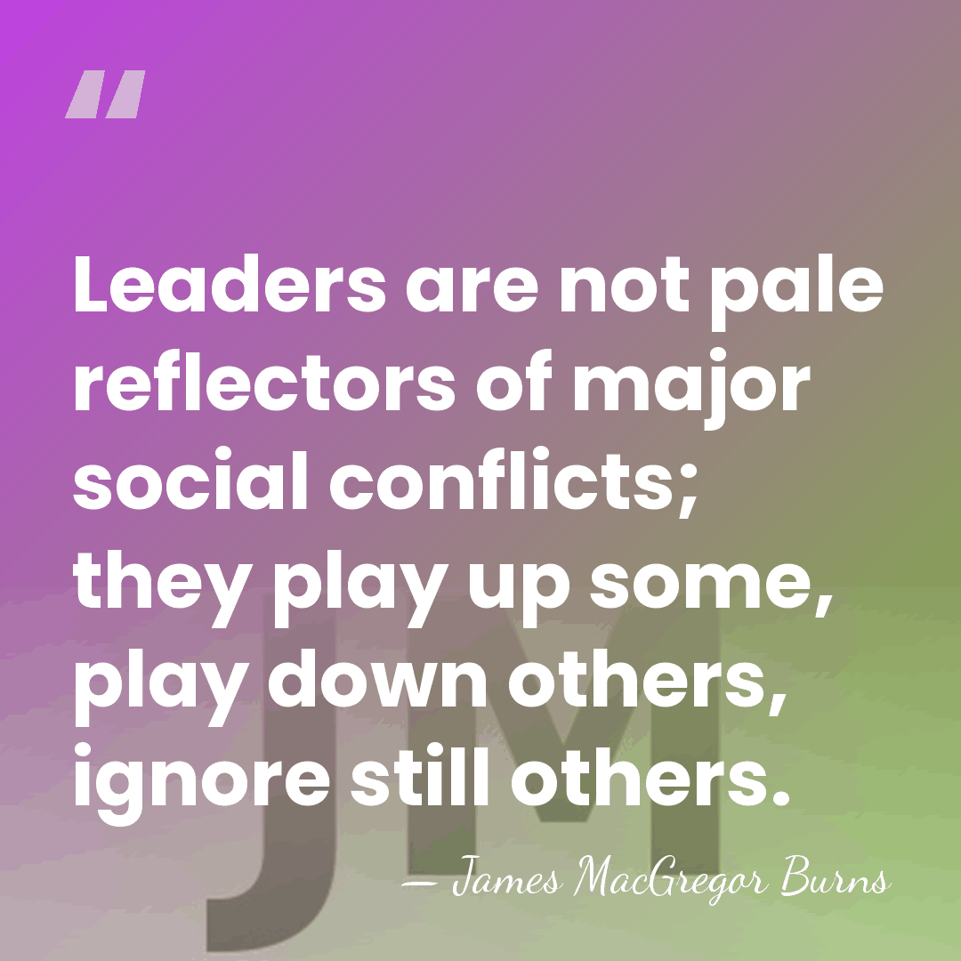 Leaders are not pale reflectors of major social conflicts; they play up&hellip; - James MacGregor Burns
