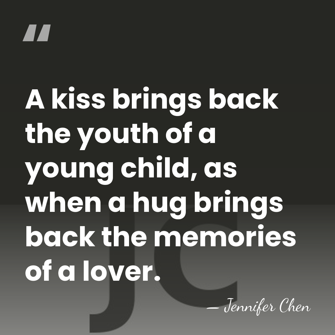 A kiss brings back the youth of a young child, as when&hellip; - Jennifer Chen