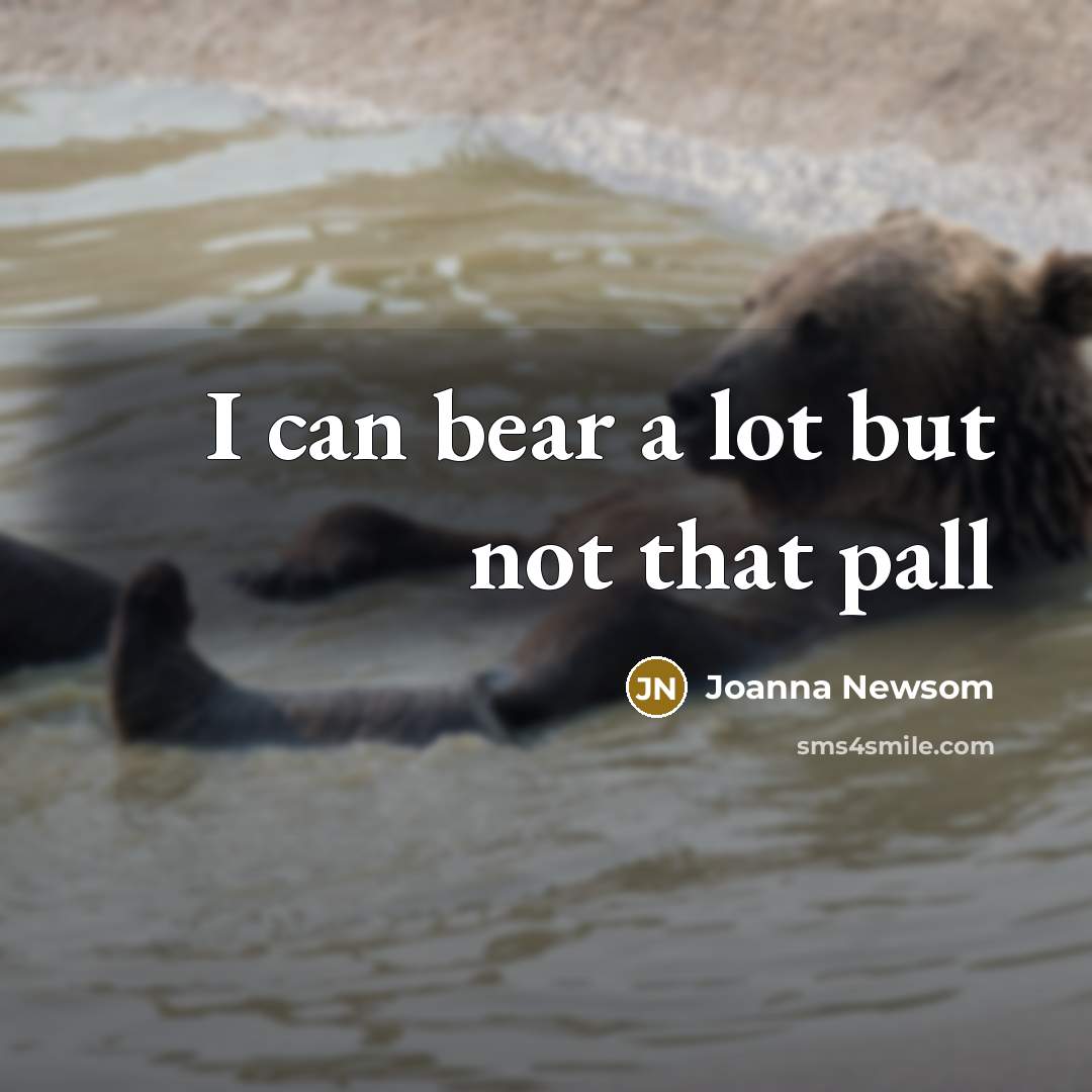 “I can bear a lot but not that pall” quote by Joanna Newsom