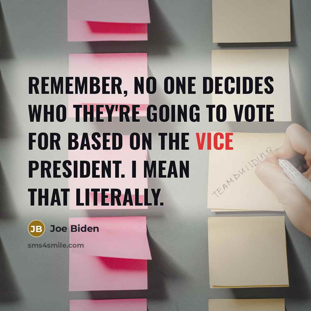 “Remember, no one decides who they're going to vote for…” quote by Joe Biden