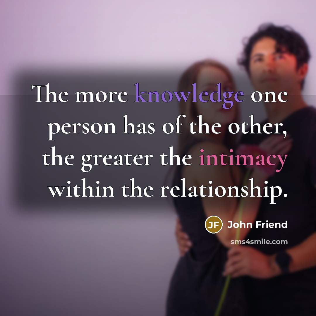 “The more knowledge one person has of the other, the…” quote by John Friend