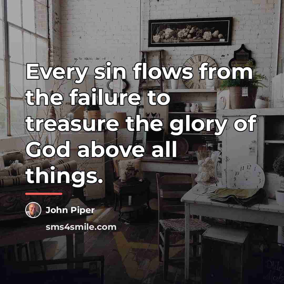 “Every sin flows from the failure to treasure the glory…” quote by John Piper