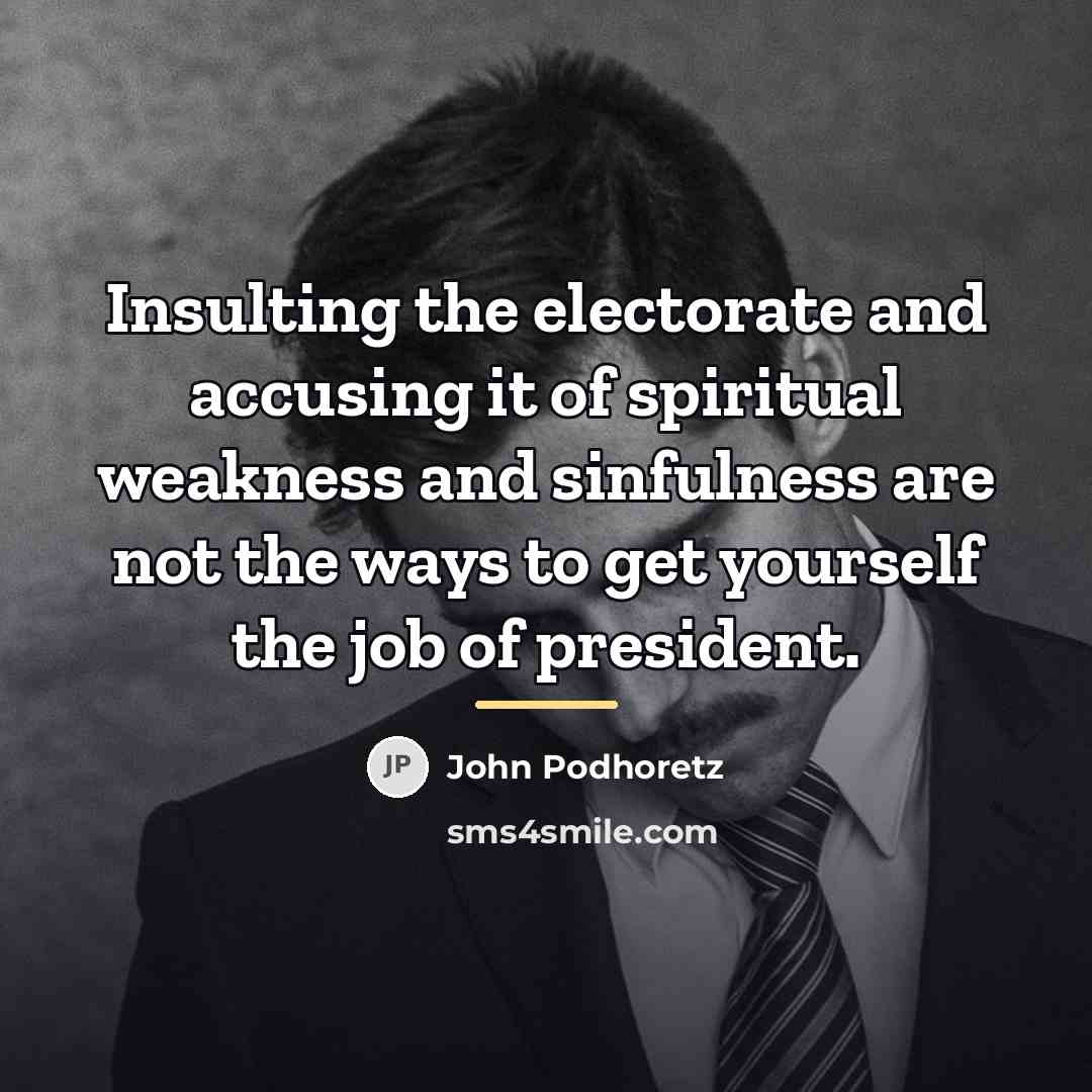 “Insulting the electorate and accusing it of spiritual weakness and…” quote by John Podhoretz