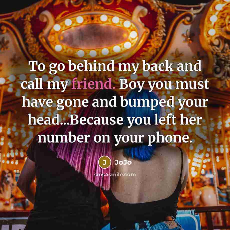 “To go behind my back and call my friend. Boy you must have gone and bumped your head...Because you left her number on your phone.” quote by Jojo