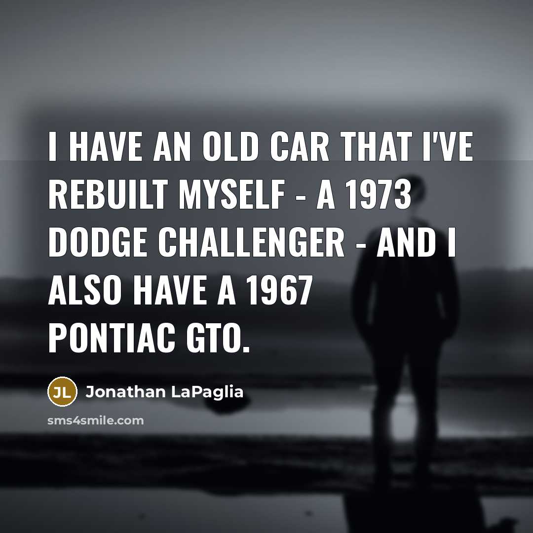 “I have an old car that I've rebuilt myself -…” quote by Jonathan LaPaglia