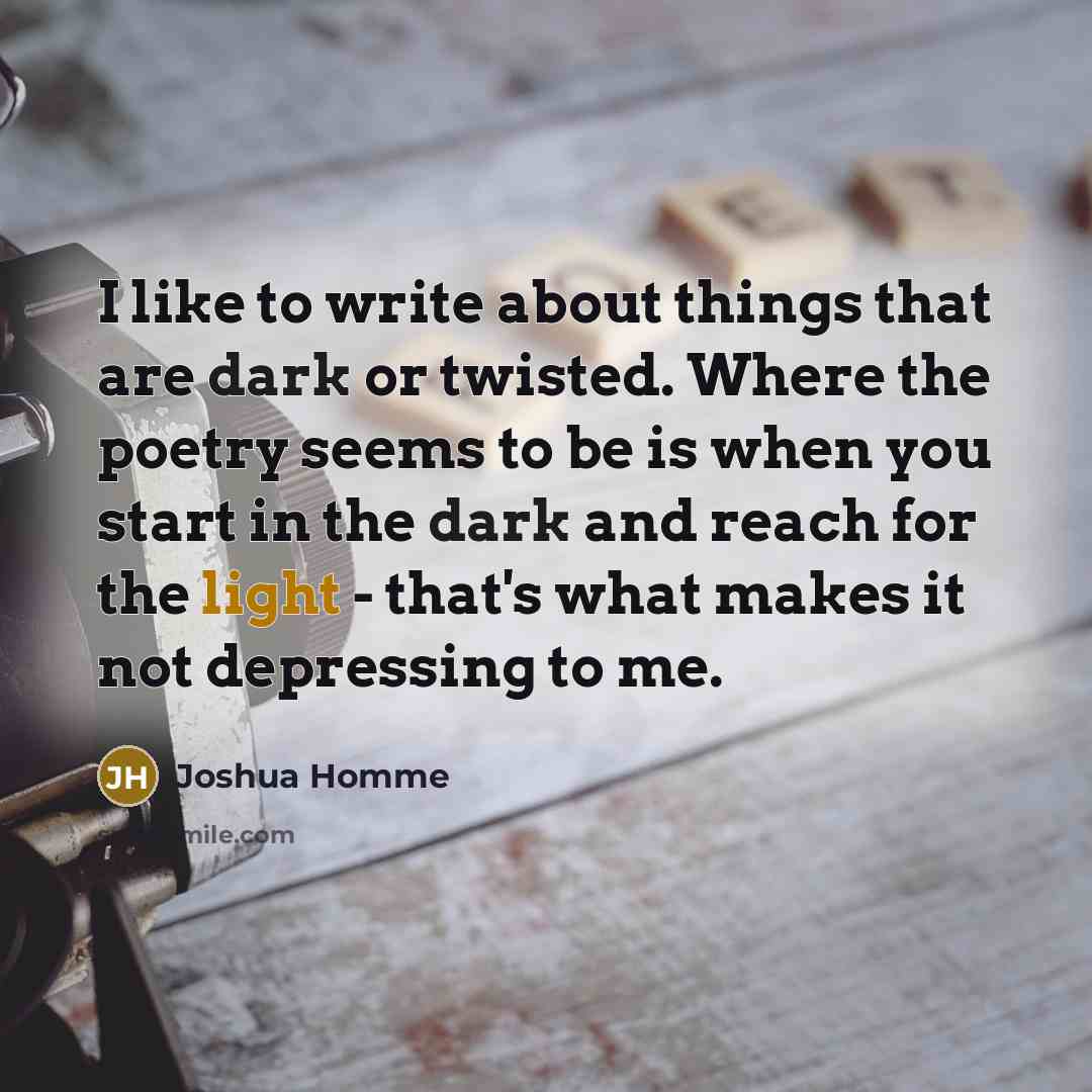 “I like to write about things that are dark or…” quote by Joshua Homme