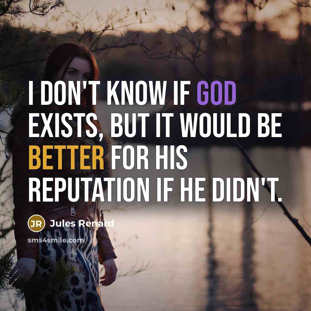 “I don't know if God exists, but it would be better for His reputation if He didn't.” quote by Jules Renard