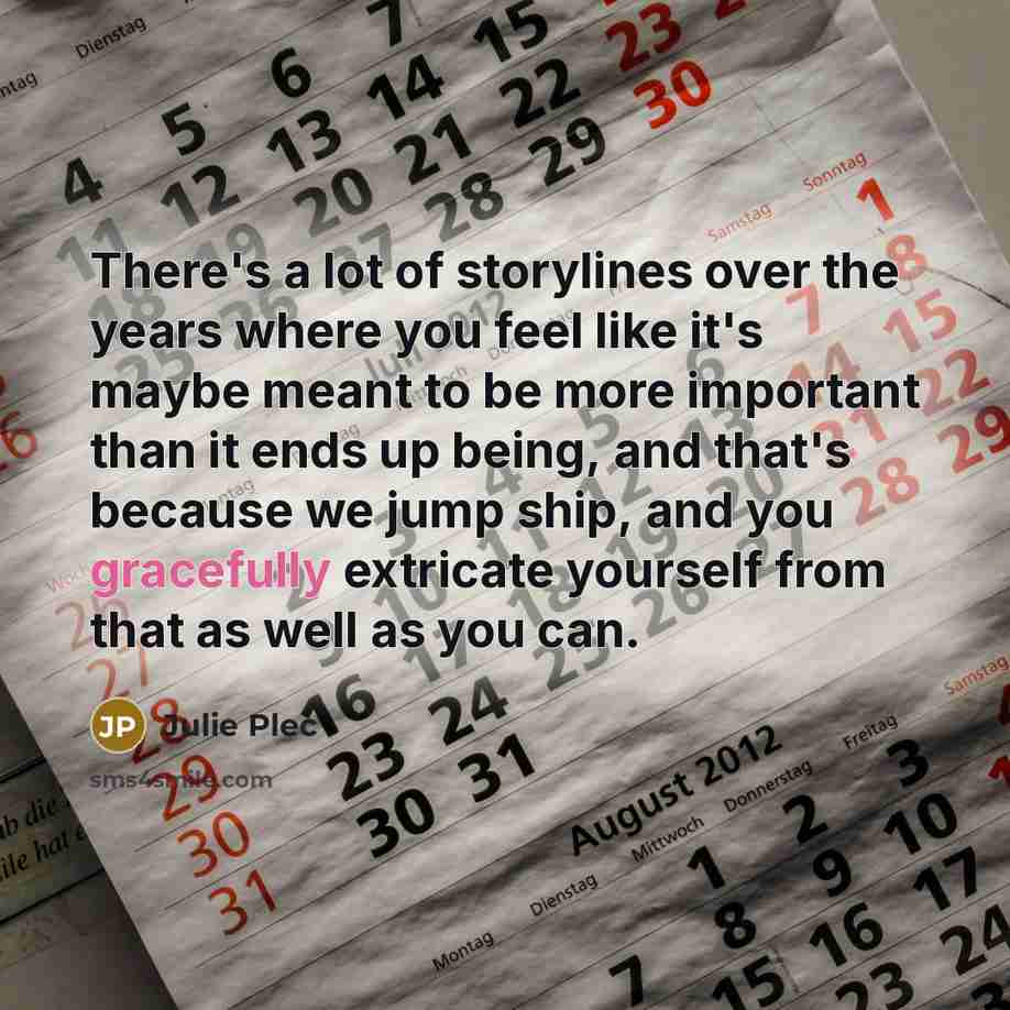 “There's a lot of storylines over the years where you…” quote by Julie Plec