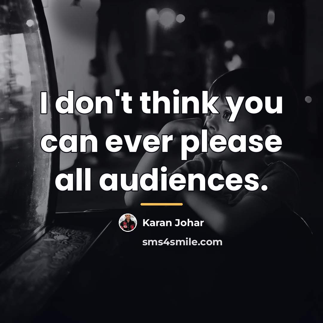 “I don't think you can ever please all audiences.…” quote by Karan Johar