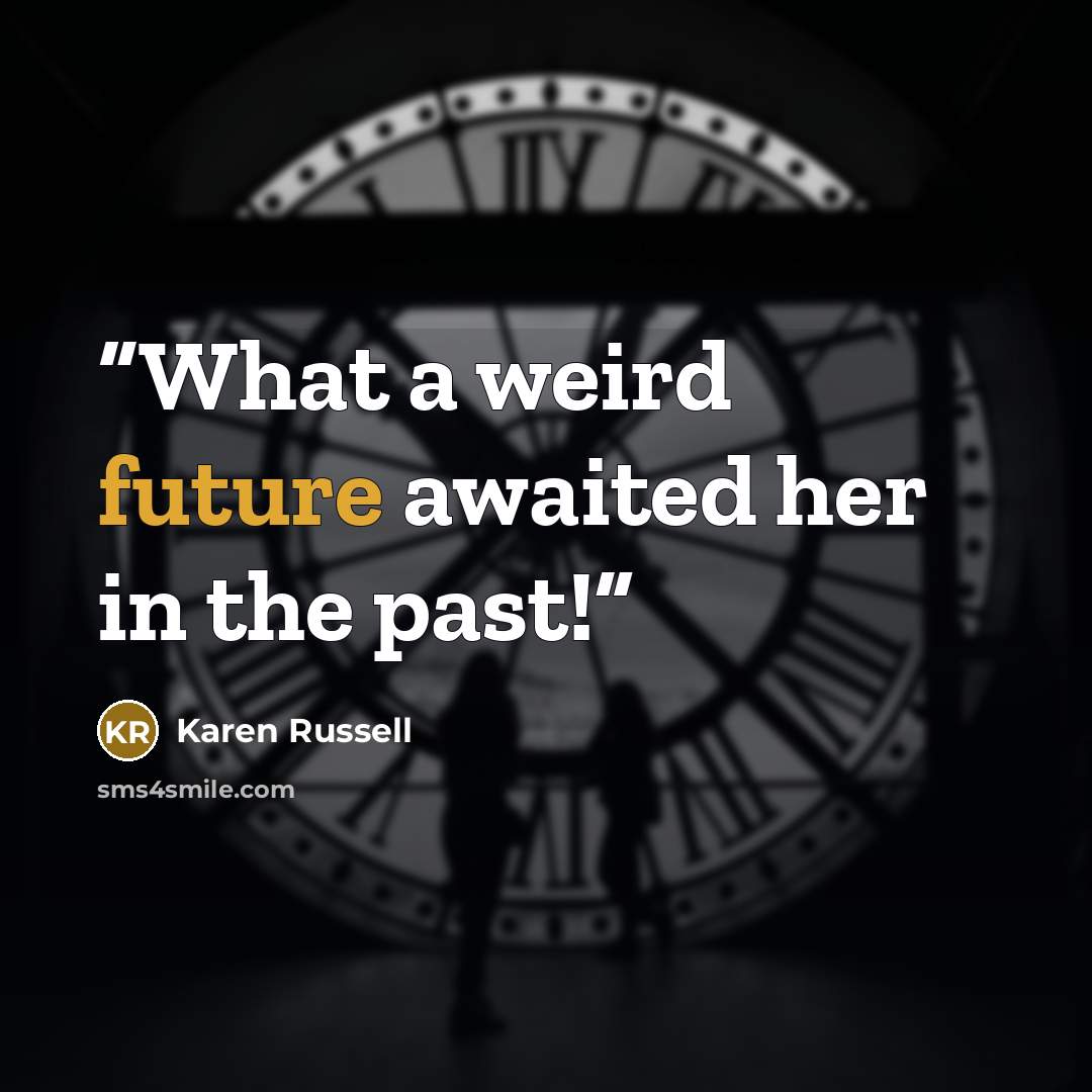 “What a weird future awaited her in the past!” quote by Karen Russell