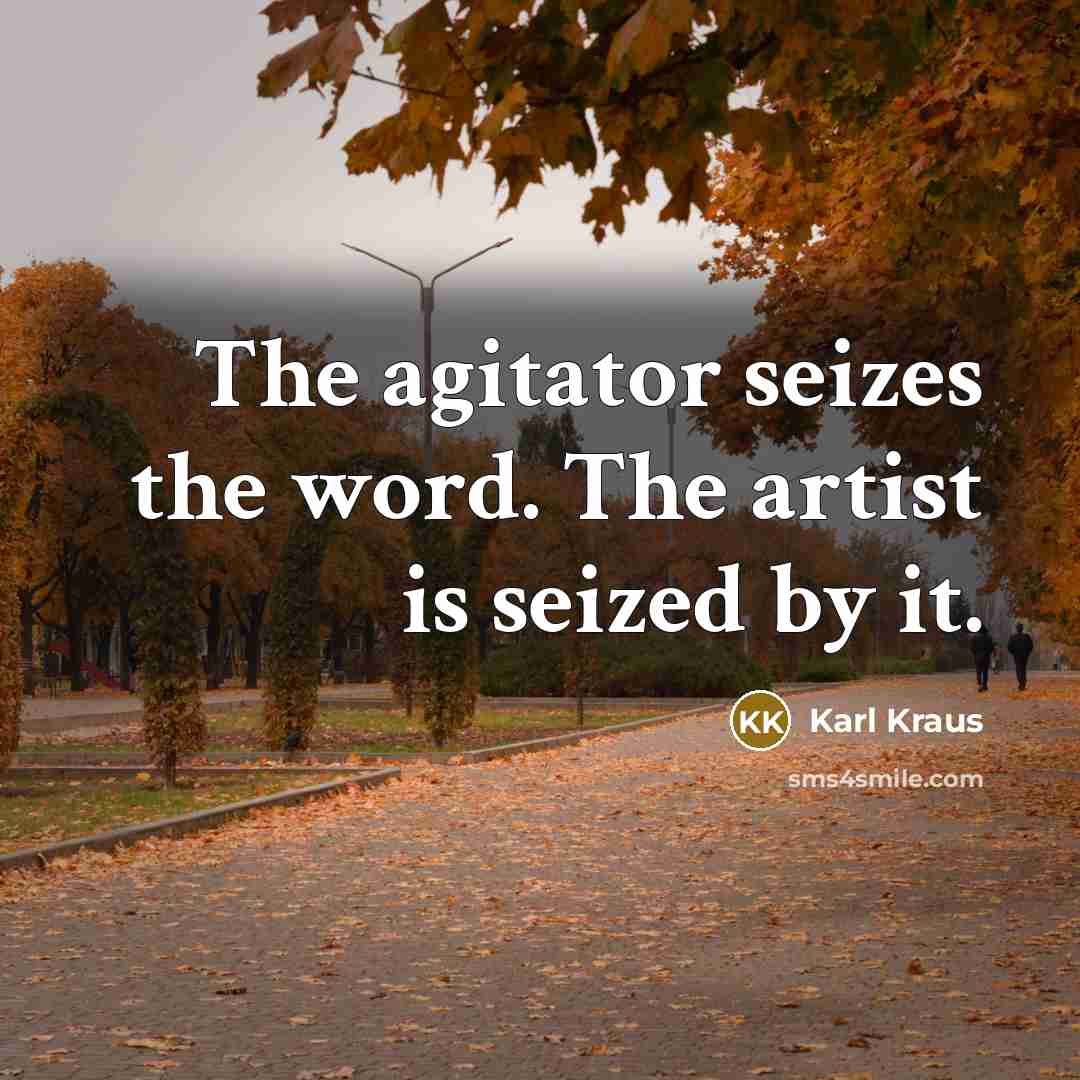 “The agitator seizes the word. The artist is seized by…” quote by Karl Kraus