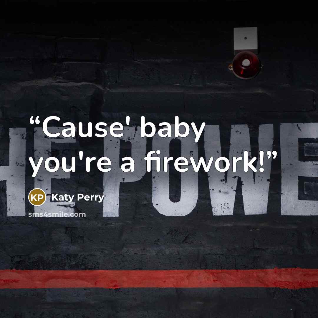 “Cause' baby you're a firework!” quote by Katy Perry