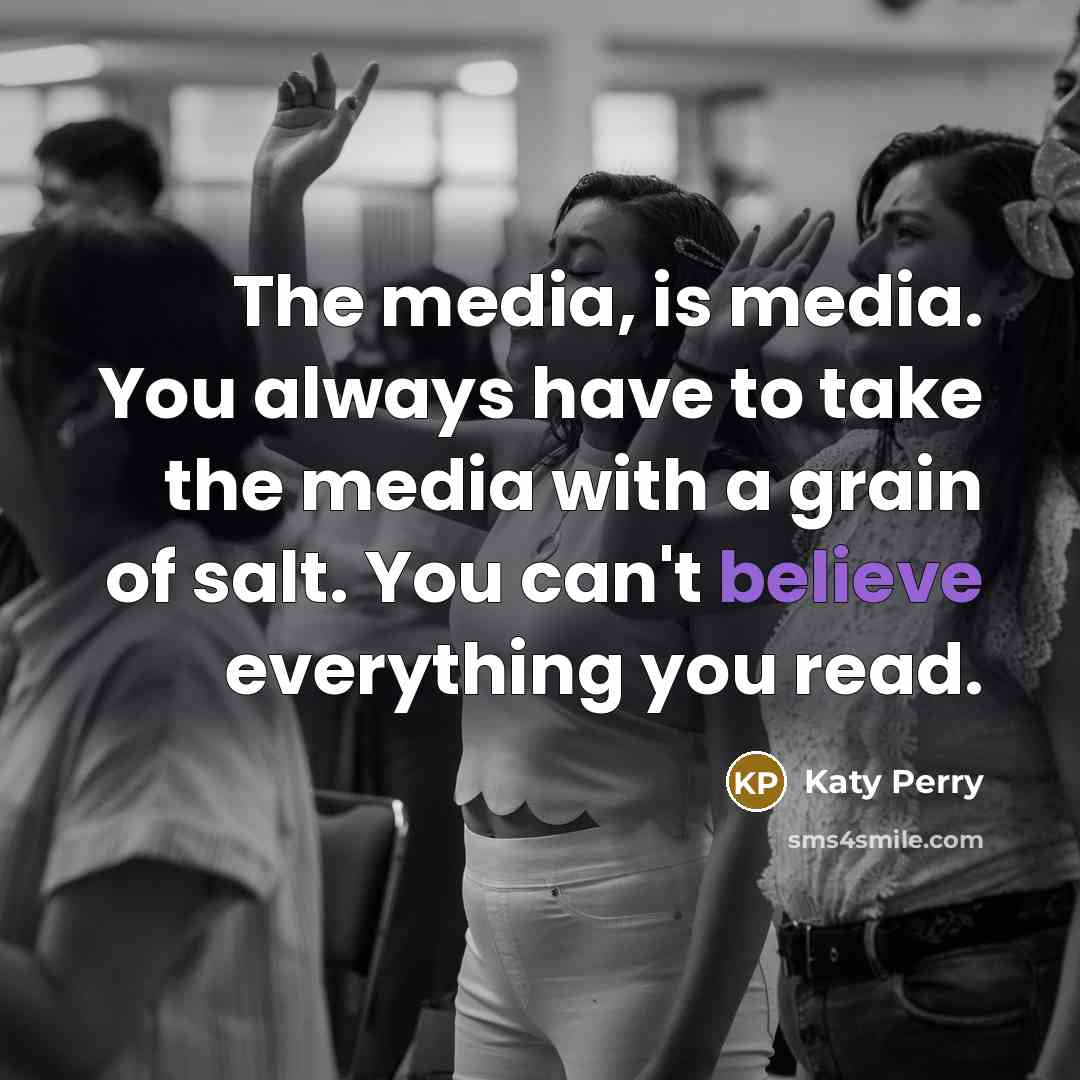 “The media, is media. You always have to take the…” quote by Katy Perry