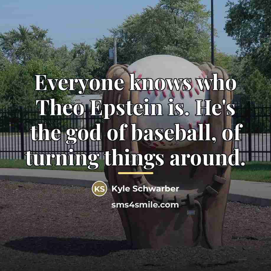 “Everyone knows who Theo Epstein is. He's the god of…” quote by Kyle Schwarber