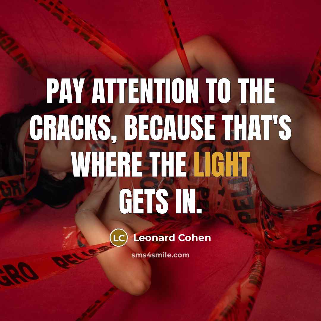 “Pay attention to the cracks, because that's where the light…” quote by Leonard Cohen