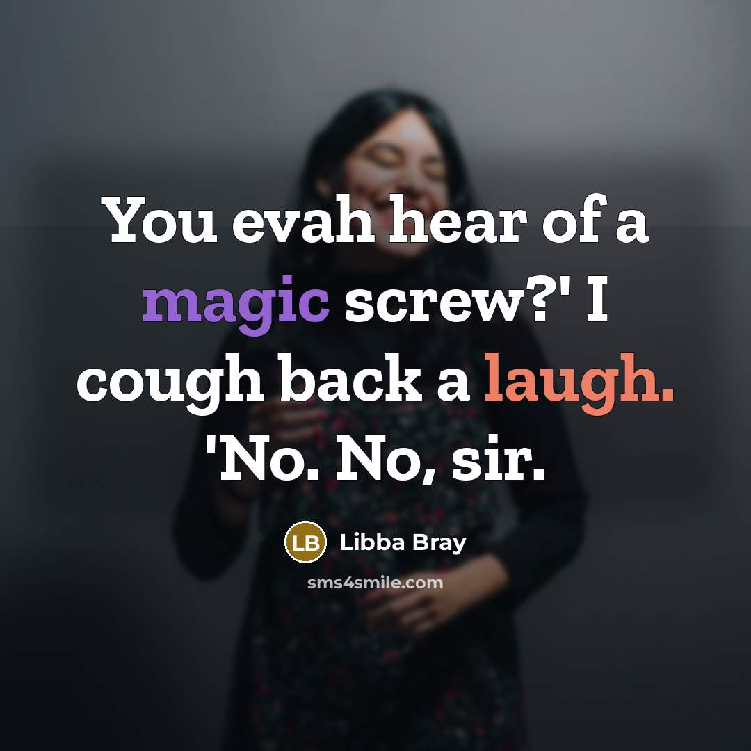 “You evah hear of a magic screw?' I cough back a laugh. 'No. No, sir.” quote by Libba Bray