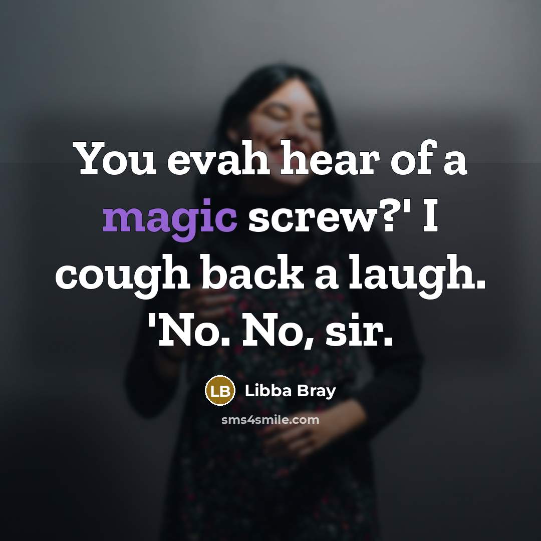 “You evah hear of a magic screw?' I cough back…” quote by Libba Bray