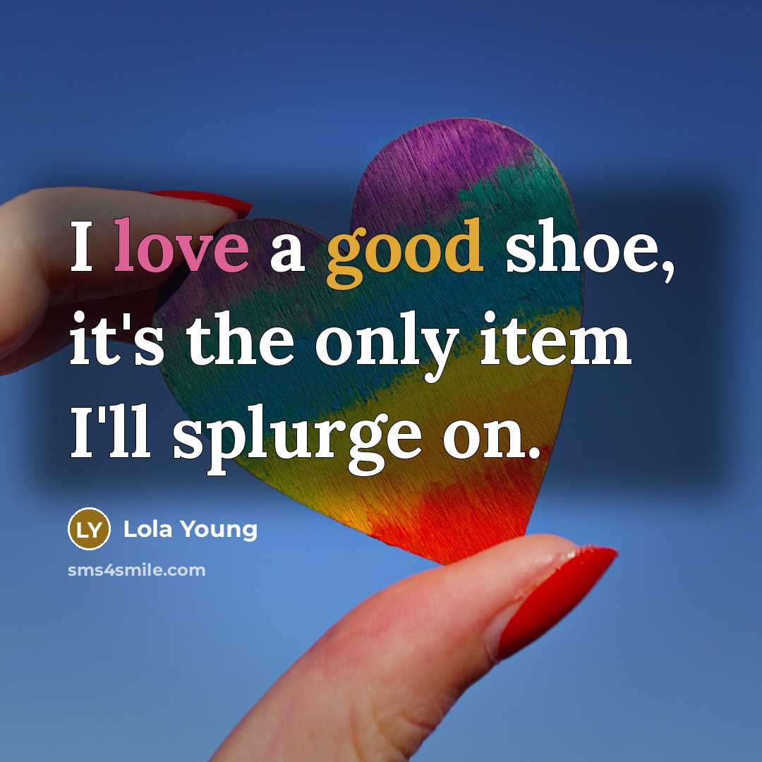 “I love a good shoe, it's the only item I'll splurge on.” quote by Lola Young