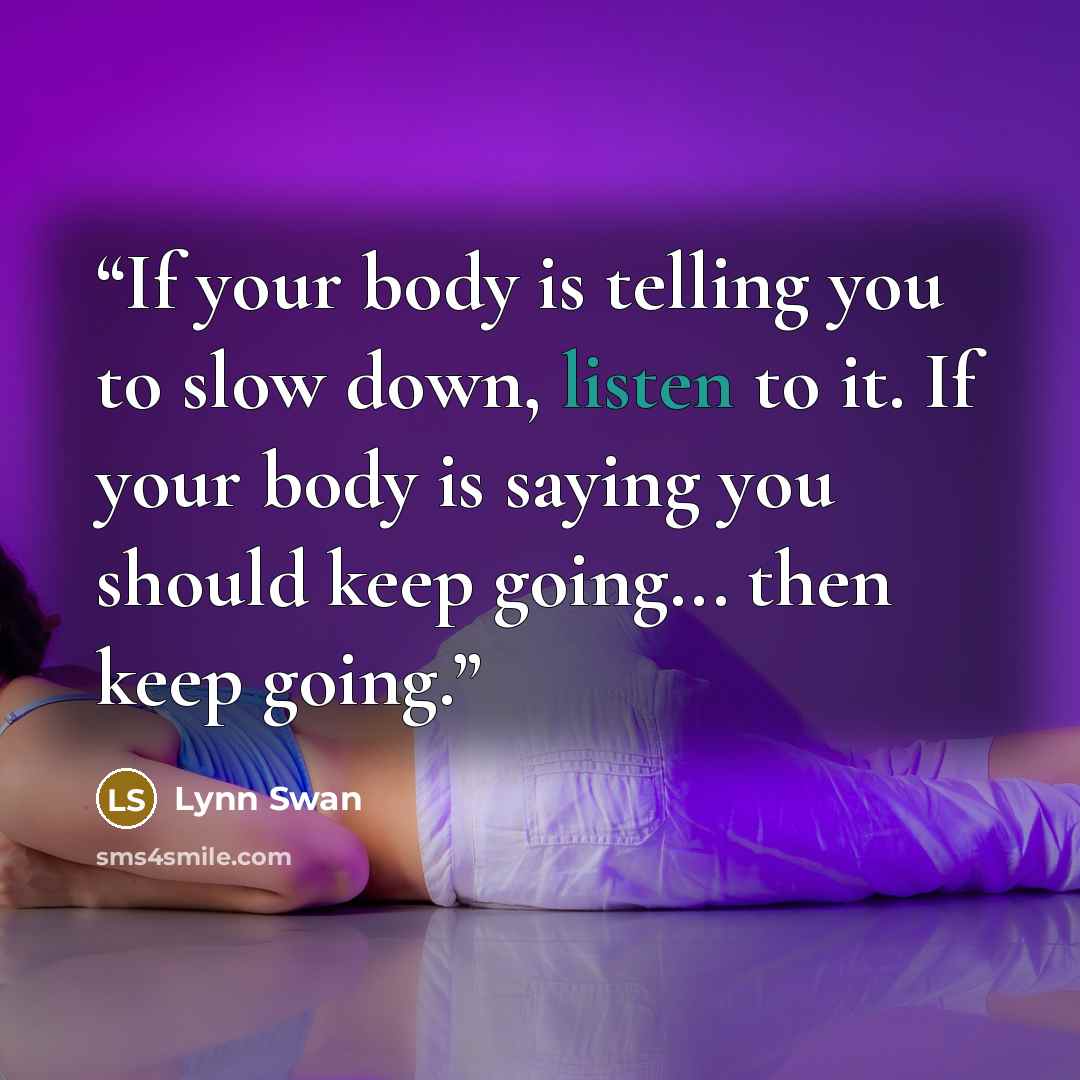“If your body is telling you to slow down, listen to it. If your body is saying you should keep going... then keep going.” quote by Lynn Swan