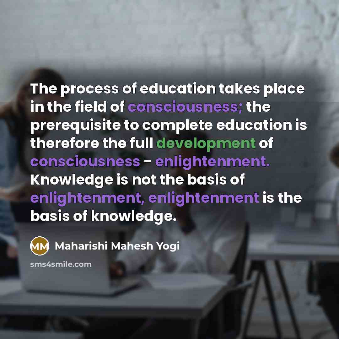 “The process of education takes place in the field of…” quote by Maharishi Mahesh Yogi