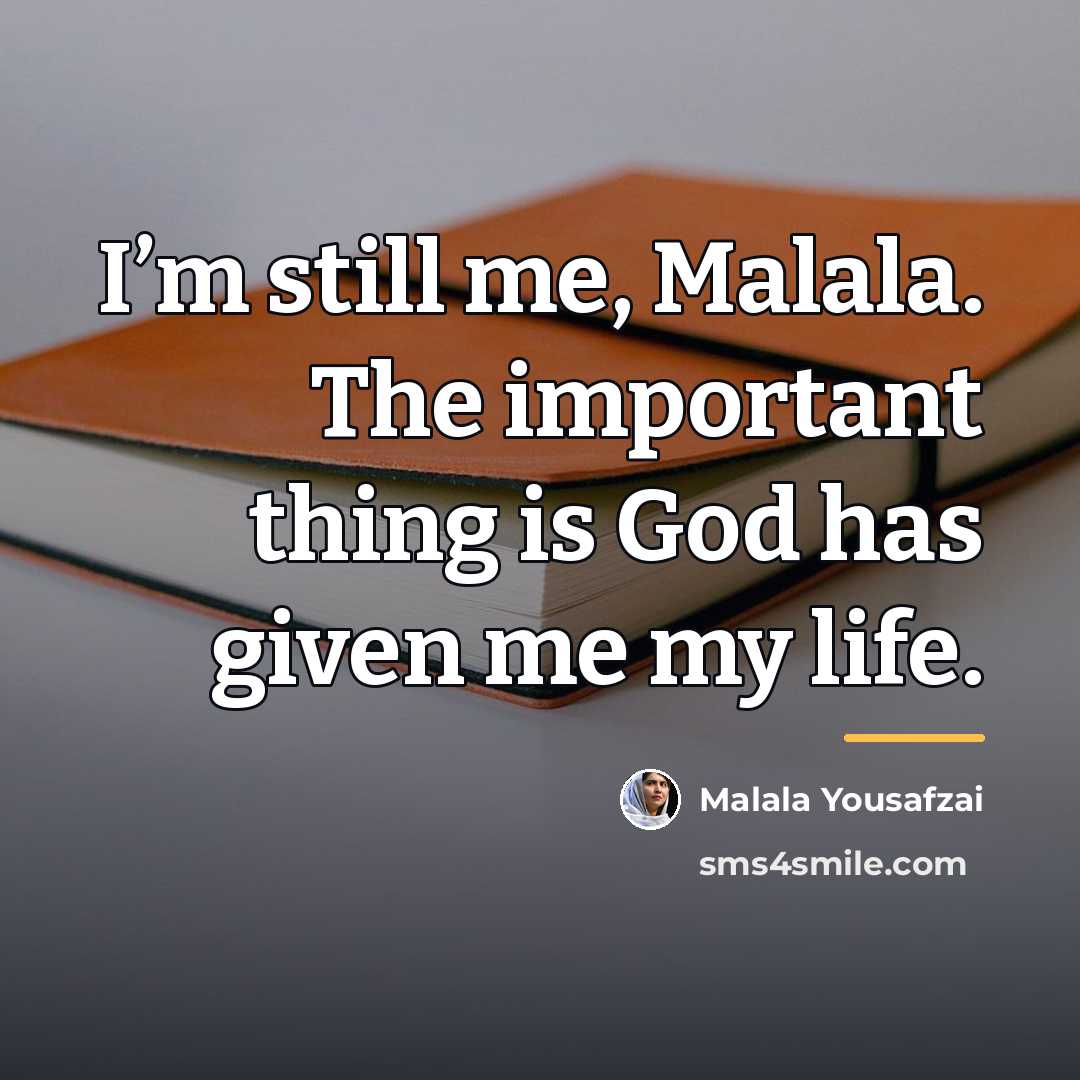 “I’m still me, Malala. The important thing is God has…” quote by Malala Yousafzai